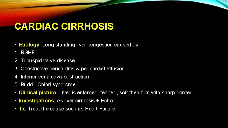 CARDIAC CIRRHOSIS • Etiology: Long standing liver congestion caused by: 1 - RSHF 2