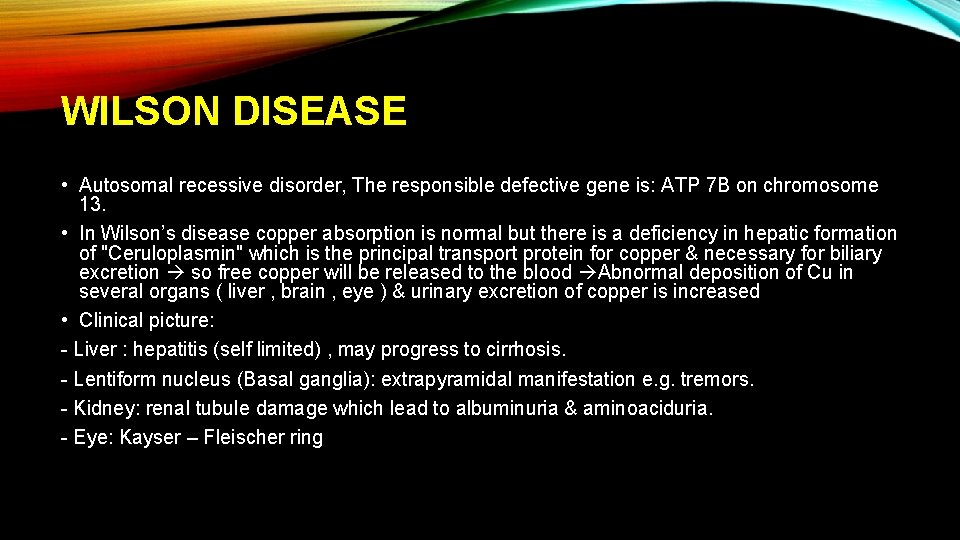 WILSON DISEASE • Autosomal recessive disorder, The responsible defective gene is: ATP 7 B