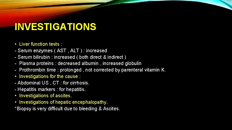 INVESTIGATIONS • Liver function tests : - Serum enzymes ( AST , ALT )