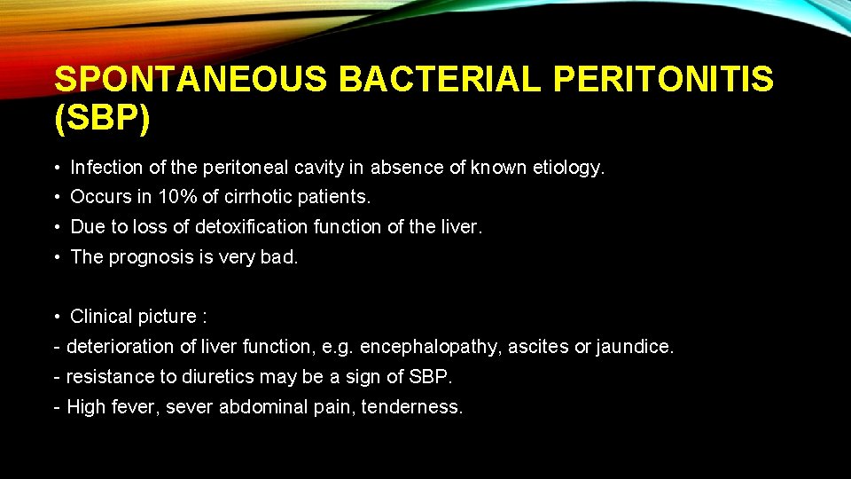 SPONTANEOUS BACTERIAL PERITONITIS (SBP) • Infection of the peritoneal cavity in absence of known