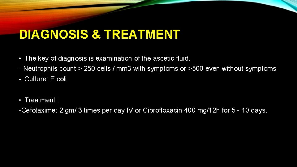DIAGNOSIS & TREATMENT • The key of diagnosis is examination of the ascetic fluid.