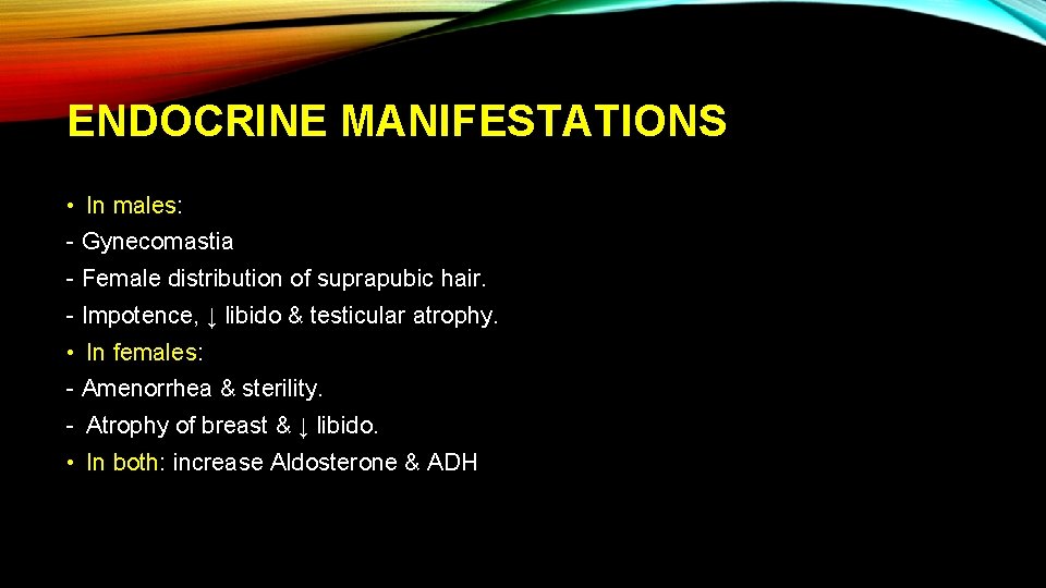 ENDOCRINE MANIFESTATIONS • In males: - Gynecomastia - Female distribution of suprapubic hair. -