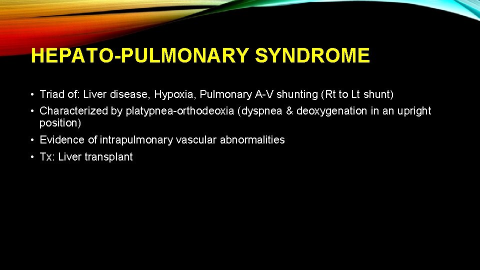 HEPATO-PULMONARY SYNDROME • Triad of: Liver disease, Hypoxia, Pulmonary A-V shunting (Rt to Lt