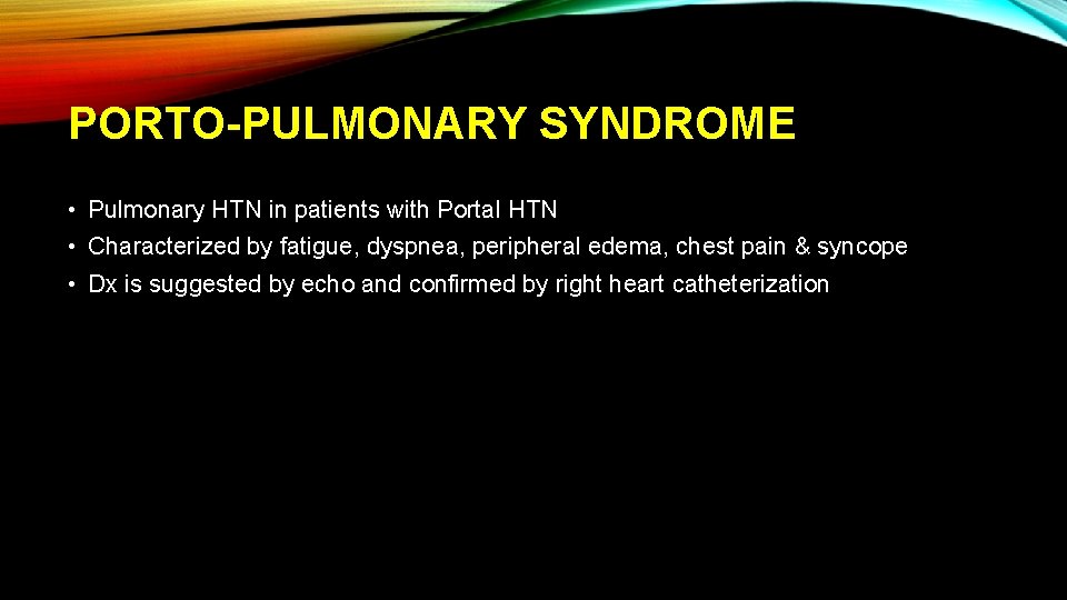 PORTO-PULMONARY SYNDROME • Pulmonary HTN in patients with Portal HTN • Characterized by fatigue,