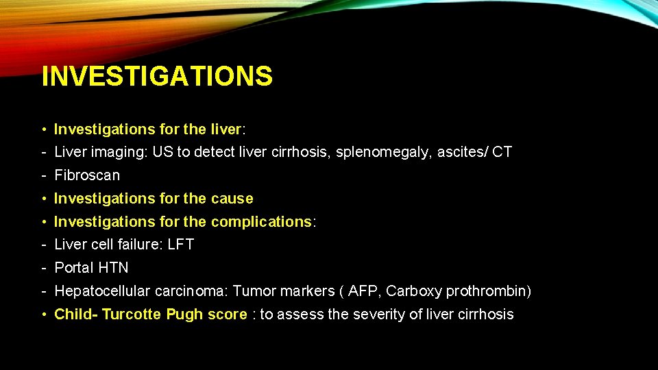 INVESTIGATIONS • Investigations for the liver: - Liver imaging: US to detect liver cirrhosis,