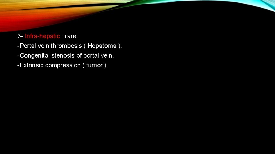 3 - Infra-hepatic : rare -Portal vein thrombosis ( Hepatoma ). -Congenital stenosis of