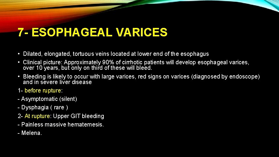 7 - ESOPHAGEAL VARICES • Dilated, elongated, tortuous veins located at lower end of