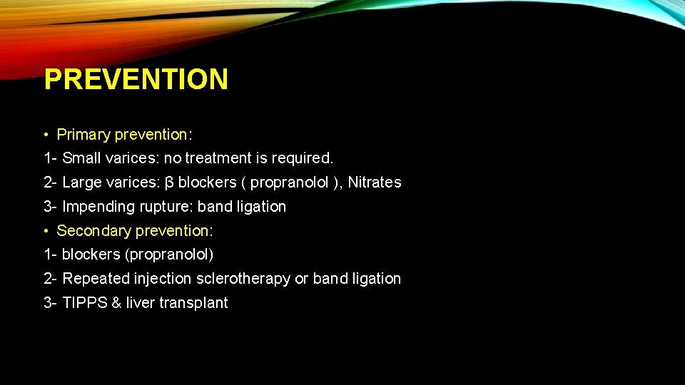 PREVENTION • Primary prevention: 1 - Small varices: no treatment is required. 2 -