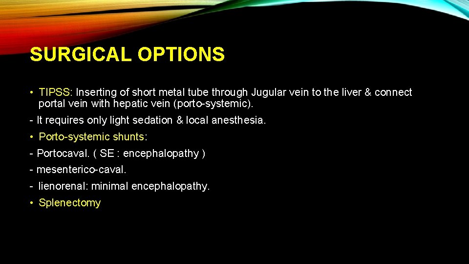 SURGICAL OPTIONS • TIPSS: Inserting of short metal tube through Jugular vein to the