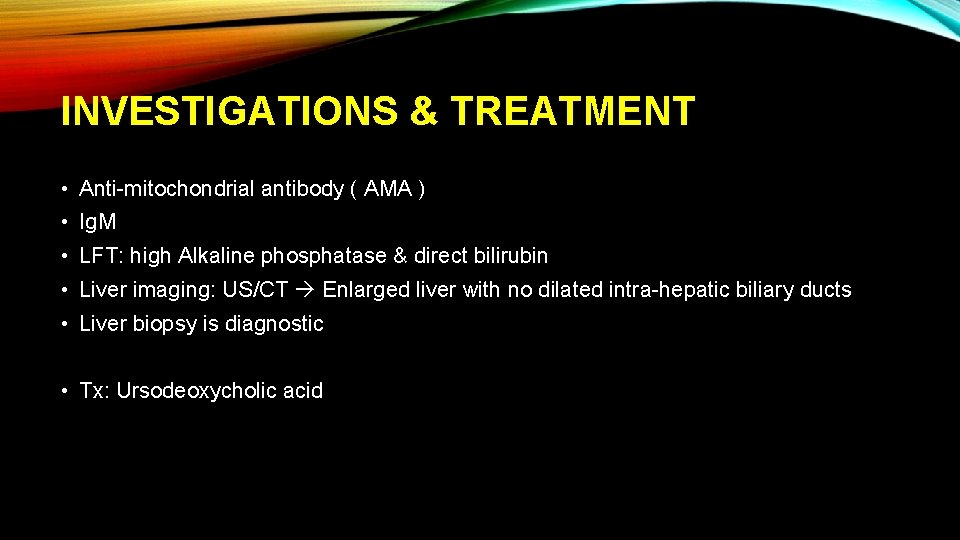 INVESTIGATIONS & TREATMENT • Anti-mitochondrial antibody ( AMA ) • Ig. M • LFT: