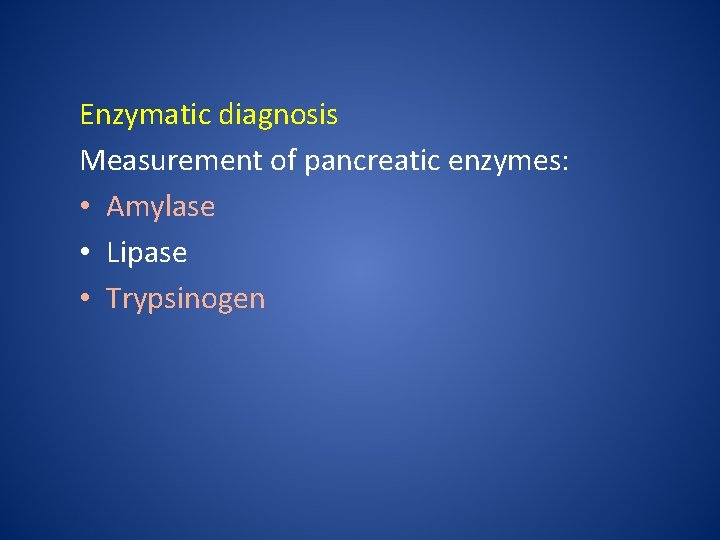 Enzymatic diagnosis Measurement of pancreatic enzymes: • Amylase • Lipase • Trypsinogen 