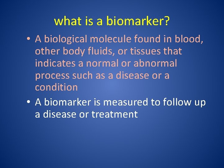 what is a biomarker? • A biological molecule found in blood, other body fluids,