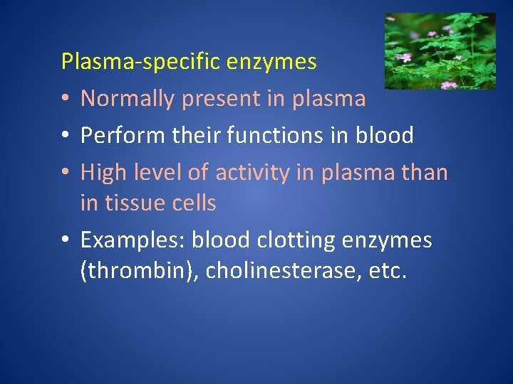 Plasma-specific enzymes • Normally present in plasma • Perform their functions in blood •