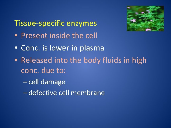 Tissue-specific enzymes • Present inside the cell • Conc. is lower in plasma •