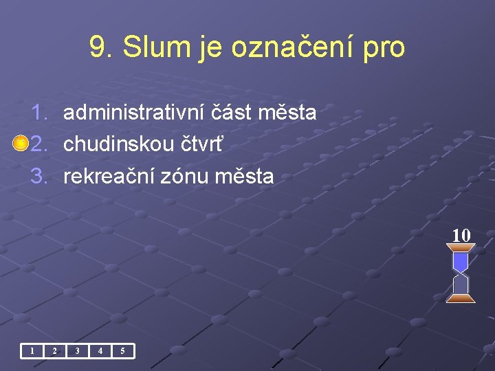 9. Slum je označení pro 1. administrativní část města 2. chudinskou čtvrť 3. rekreační