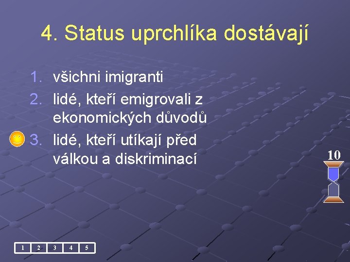 4. Status uprchlíka dostávají 1. všichni imigranti 2. lidé, kteří emigrovali z ekonomických důvodů