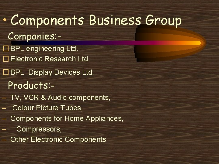 • Components Business Group Companies: � BPL engineering Ltd. � Electronic Research Ltd.