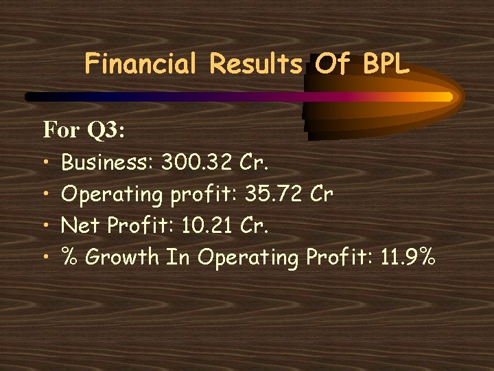Financial Results Of BPL For Q 3: • • Business: 300. 32 Cr. Operating