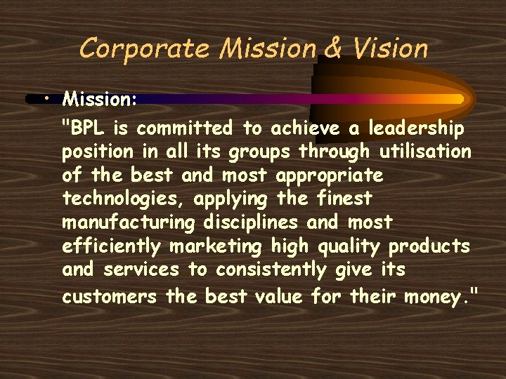 Corporate Mission & Vision • Mission: "BPL is committed to achieve a leadership position