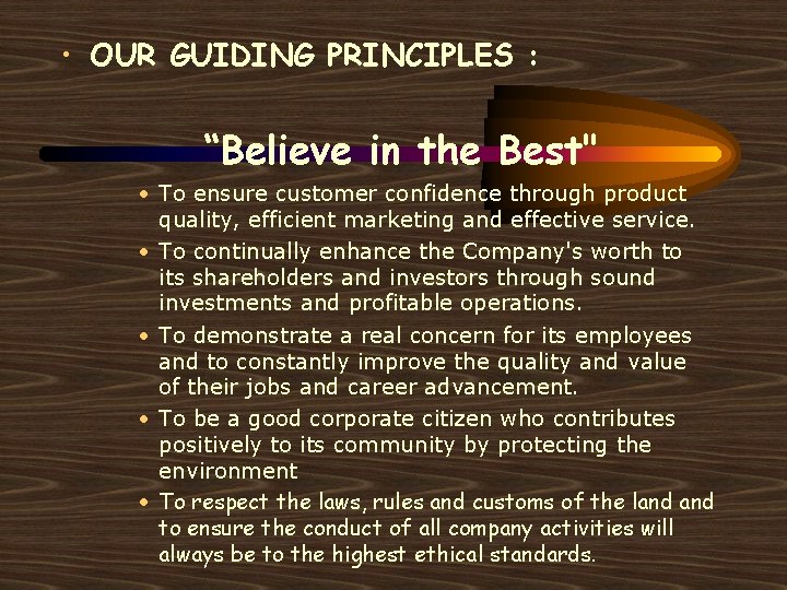  • OUR GUIDING PRINCIPLES : “Believe in the Best" · To ensure customer
