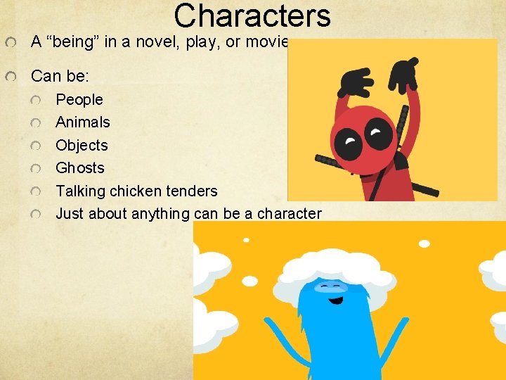Characters A “being” in a novel, play, or movie. Can be: People Animals Objects