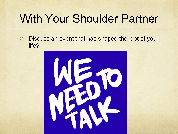 With Your Shoulder Partner Discuss an event that has shaped the plot of your