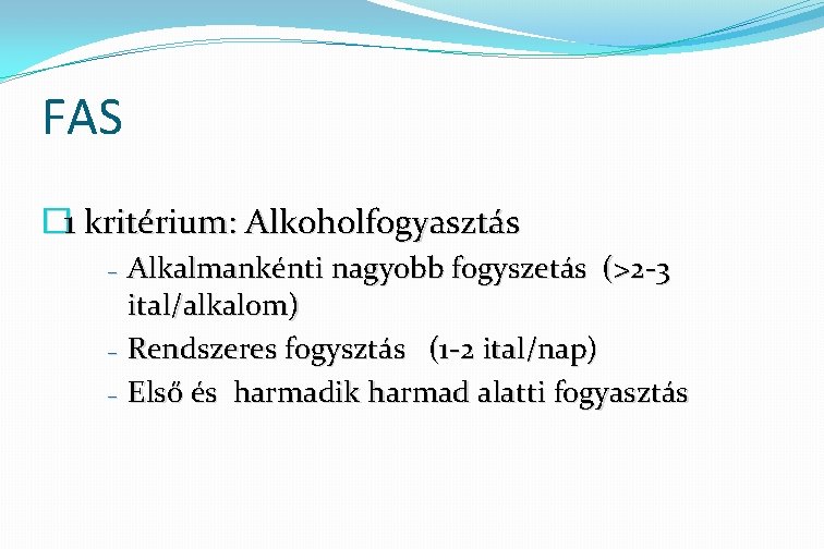 FAS � 1 kritérium: Alkoholfogyasztás – – – Alkalmankénti nagyobb fogyszetás (>2 -3 ital/alkalom)