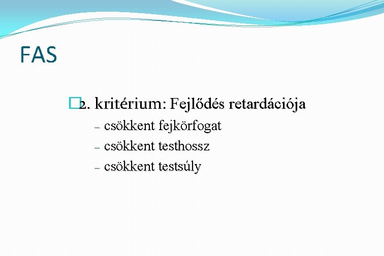 FAS � 2. kritérium: Fejlődés retardációja – – – csökkent fejkörfogat csökkent testhossz csökkent