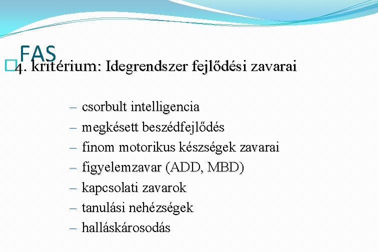 FAS � 4. kritérium: Idegrendszer fejlődési zavarai – – – – csorbult intelligencia megkésett