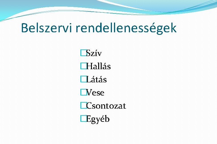 Belszervi rendellenességek �Szív �Hallás �Látás �Vese �Csontozat �Egyéb 