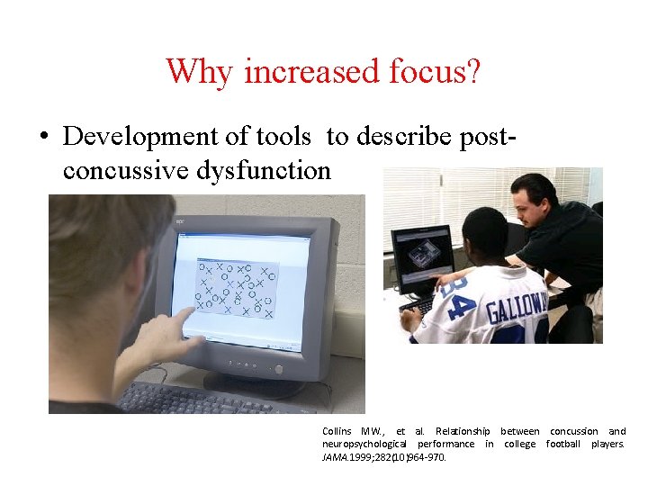 Why increased focus? • Development of tools to describe postconcussive dysfunction Collins MW. ,