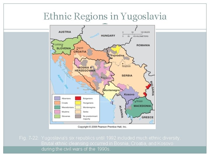 Ethnic Regions in Yugoslavia Fig. 7 -22: Yugoslavia’s six republics until 1992 included much