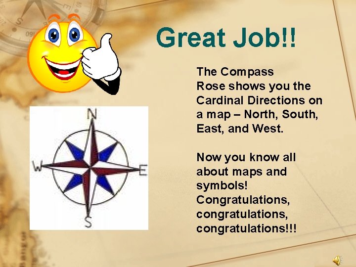 Great Job!! The Compass Rose shows you the Cardinal Directions on a map –