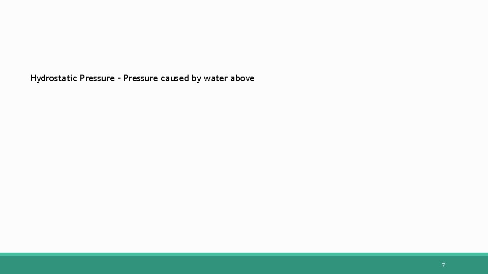 Hydrostatic Pressure – Pressure caused by water above 7 