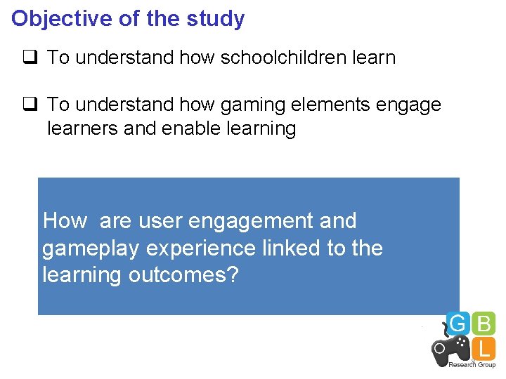Objective of the study q To understand how schoolchildren learn q To understand how