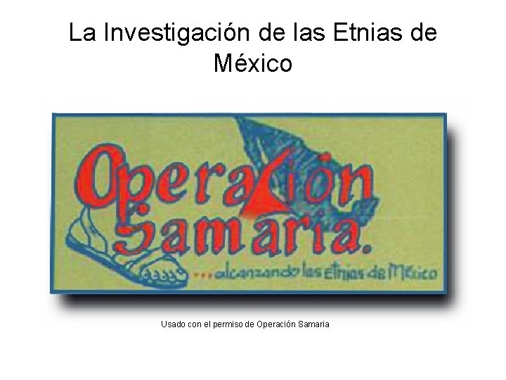 La Investigación de las Etnias de México Usado con el permiso de Operación Samaria