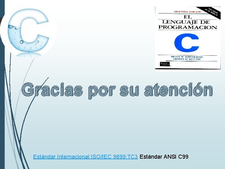Gracias por su atención Estándar Internacional ISO/IEC 9899: TC 3 Estándar ANSI C 99