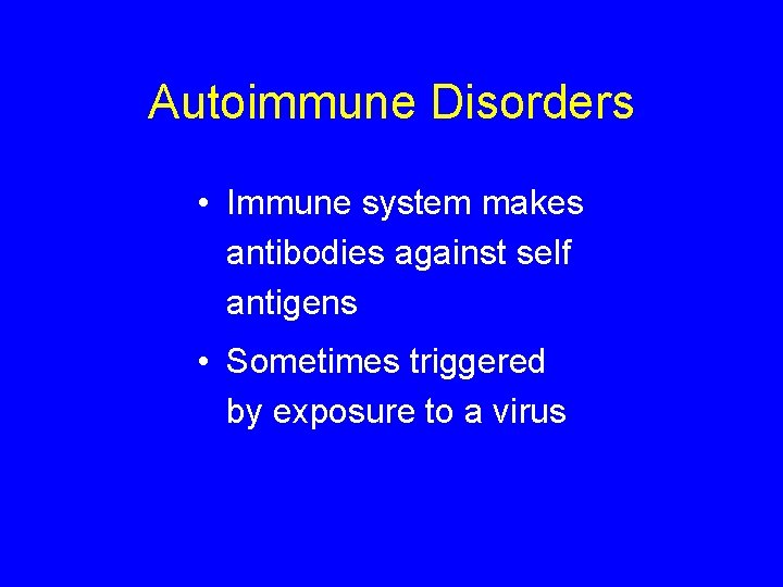 Autoimmune Disorders • Immune system makes antibodies against self antigens • Sometimes triggered by