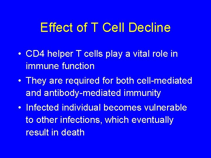 Effect of T Cell Decline • CD 4 helper T cells play a vital