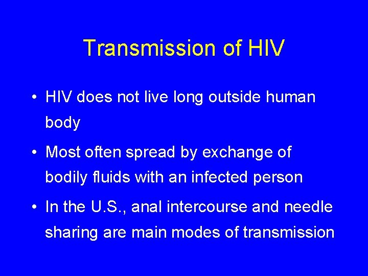 Transmission of HIV • HIV does not live long outside human body • Most