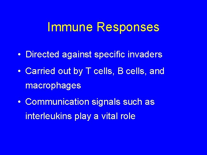 Immune Responses • Directed against specific invaders • Carried out by T cells, B