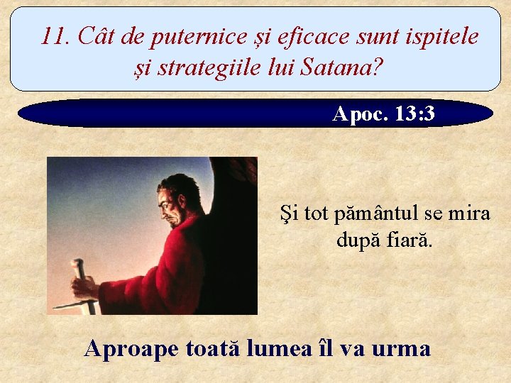 11. Cât de puternice și eficace sunt ispitele și strategiile lui Satana? Apoc. 13: