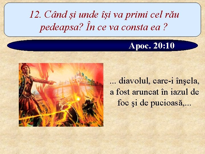 12. Când și unde își va primi cel rău pedeapsa? În ce va consta