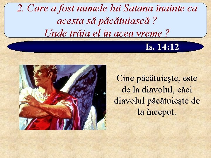 2. Care a fost numele lui Satana înainte ca acesta să păcătuiască ? Unde