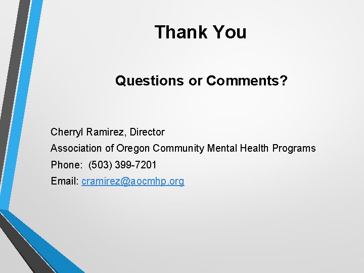 Thank You Questions or Comments? Cherryl Ramirez, Director Association of Oregon Community Mental Health