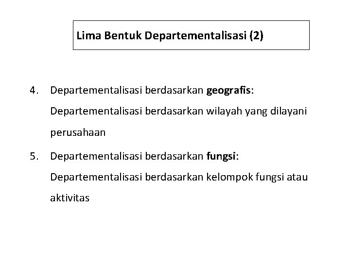 Lima Bentuk Departementalisasi (2) 4. Departementalisasi berdasarkan geografis: Departementalisasi berdasarkan wilayah yang dilayani perusahaan