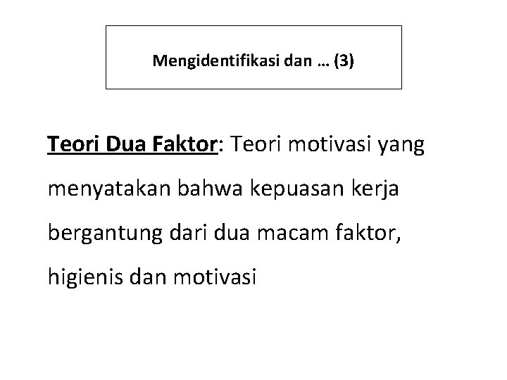 Mengidentifikasi dan … (3) Teori Dua Faktor: Teori motivasi yang menyatakan bahwa kepuasan kerja