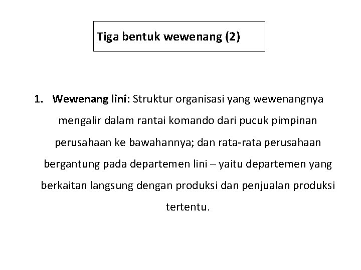 Tiga bentuk wewenang (2) 1. Wewenang lini: Struktur organisasi yang wewenangnya mengalir dalam rantai