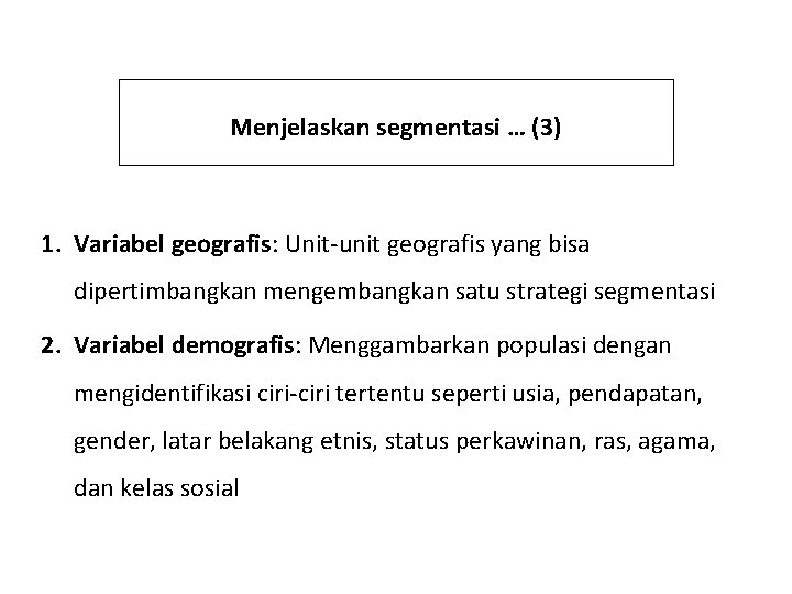 Menjelaskan segmentasi … (3) 1. Variabel geografis: Unit-unit geografis yang bisa dipertimbangkan mengembangkan satu