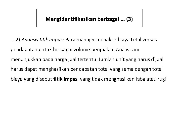 Mengidentifikasikan berbagai … (3) … 2) Analisis titik impas: Para manajer menaksir biaya total